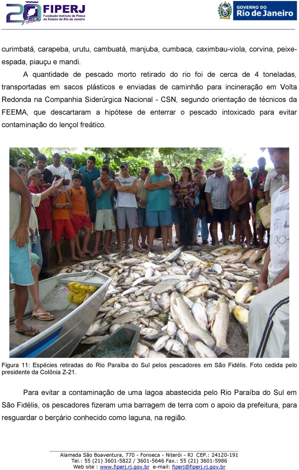- CSN, segundo orientação de técnicos da FEEMA, que descartaram a hipótese de enterrar o pescado intoxicado para evitar contaminação do lençol freático.