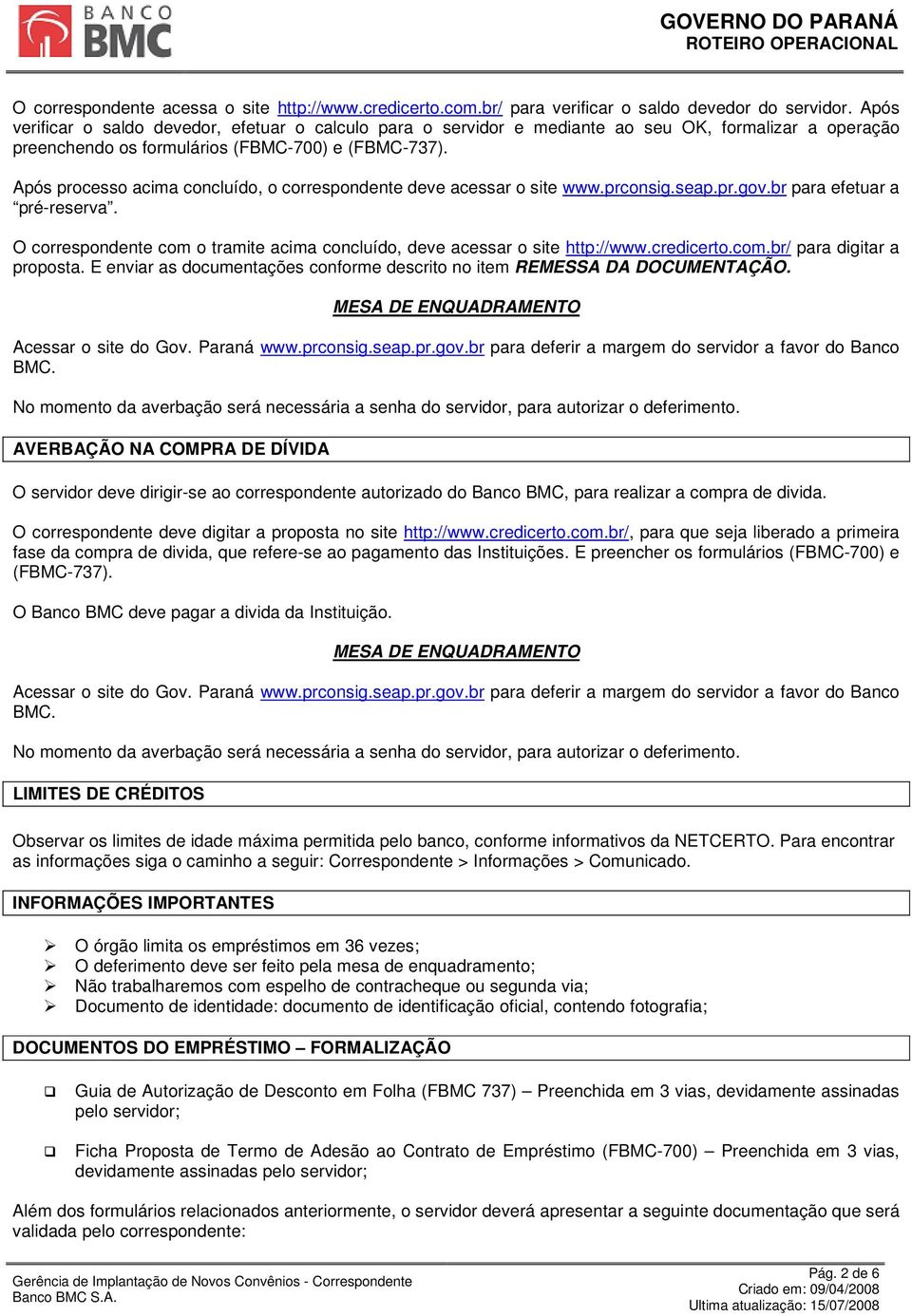 Após processo acima concluído, o correspondente deve acessar o site www.prconsig.seap.pr.gov.br para efetuar a pré-reserva.