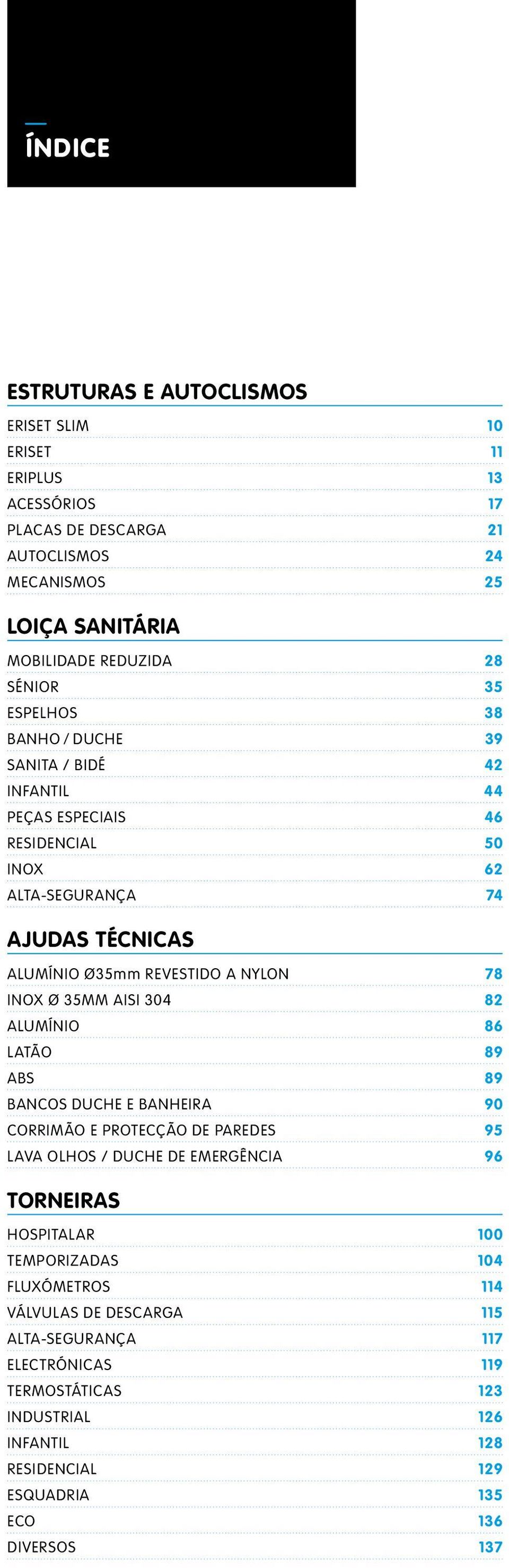 35MM AISI 304 82 ALUMÍNIO 86 LATÃO 89 ABS 89 BANCOS DUCHE E BANHEIRA 90 CORRIMÃO E PROTECÇÃO DE PAREDES 95 LAVA OLHOS / DUCHE DE EMERGÊNCIA 96 TORNEIRAS HOSPITALAR 100