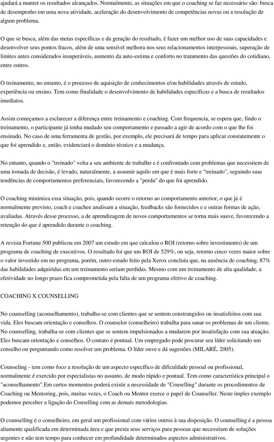 O que se busca, além das metas específicas e da geração do resultado, é fazer um melhor uso de suas capacidades e desenvolver seus pontos fracos, além de uma sensível melhora nos seus relacionamentos