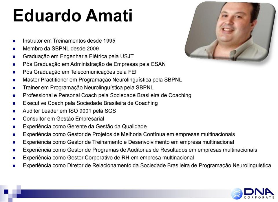 Executive Coach pela Sociedade Brasileira de Coaching Auditor Leader em ISO 9001 pela SGS Consultor em Gestão Empresarial Experiência como Gerente da Gestão da Qualidade Experiência como Gestor de