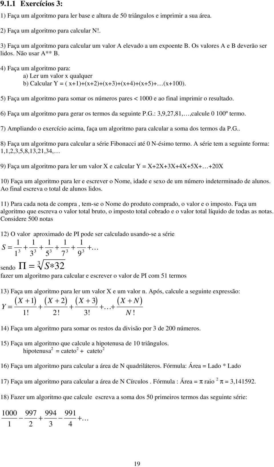 4) Faça um algoritmo para: a) Ler um valor x qualquer b) Calcular Y = ( x+1)+(x+2)+(x+3)+(x+4)+(x+5)+ (x+100). 5) Faça um algoritmo para somar os números pares < 1000 e ao final imprimir o resultado.