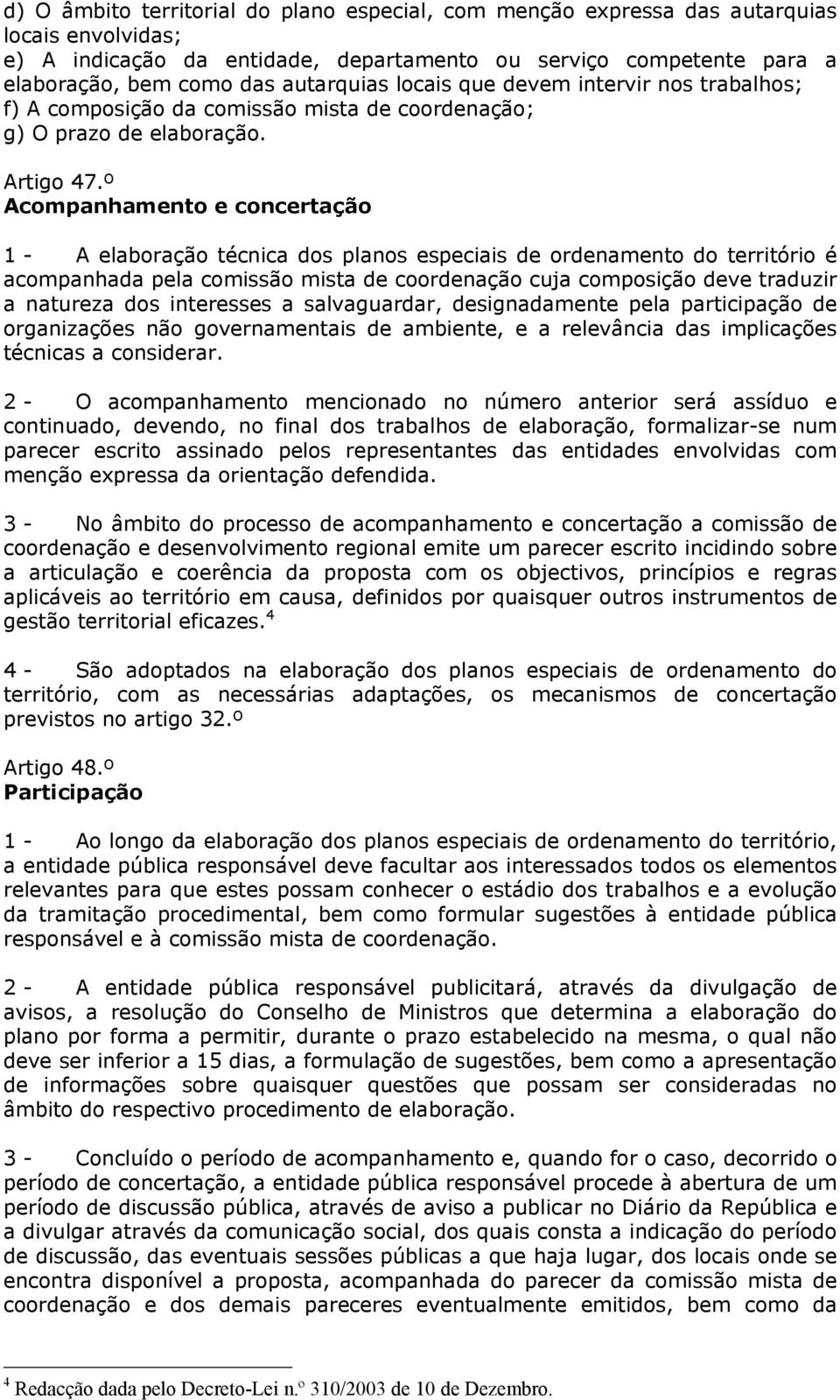 º Acompanhamento e concertação 1 - A elaboração técnica dos planos especiais de ordenamento do território é acompanhada pela comissão mista de coordenação cuja composição deve traduzir a natureza dos