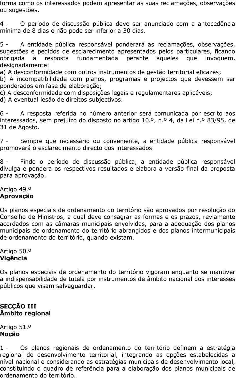 5 - A entidade pública responsável ponderará as reclamações, observações, sugestões e pedidos de esclarecimento apresentados pelos particulares, ficando obrigada a resposta fundamentada perante