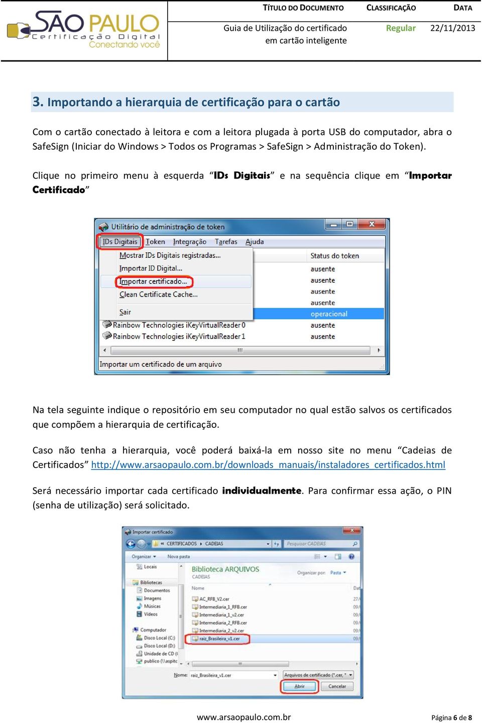 Clique no primeiro menu à esquerda IDs Digitais e na sequência clique em Importar Certificado Na tela seguinte indique o repositório em seu computador no qual estão salvos os certificados que compõem