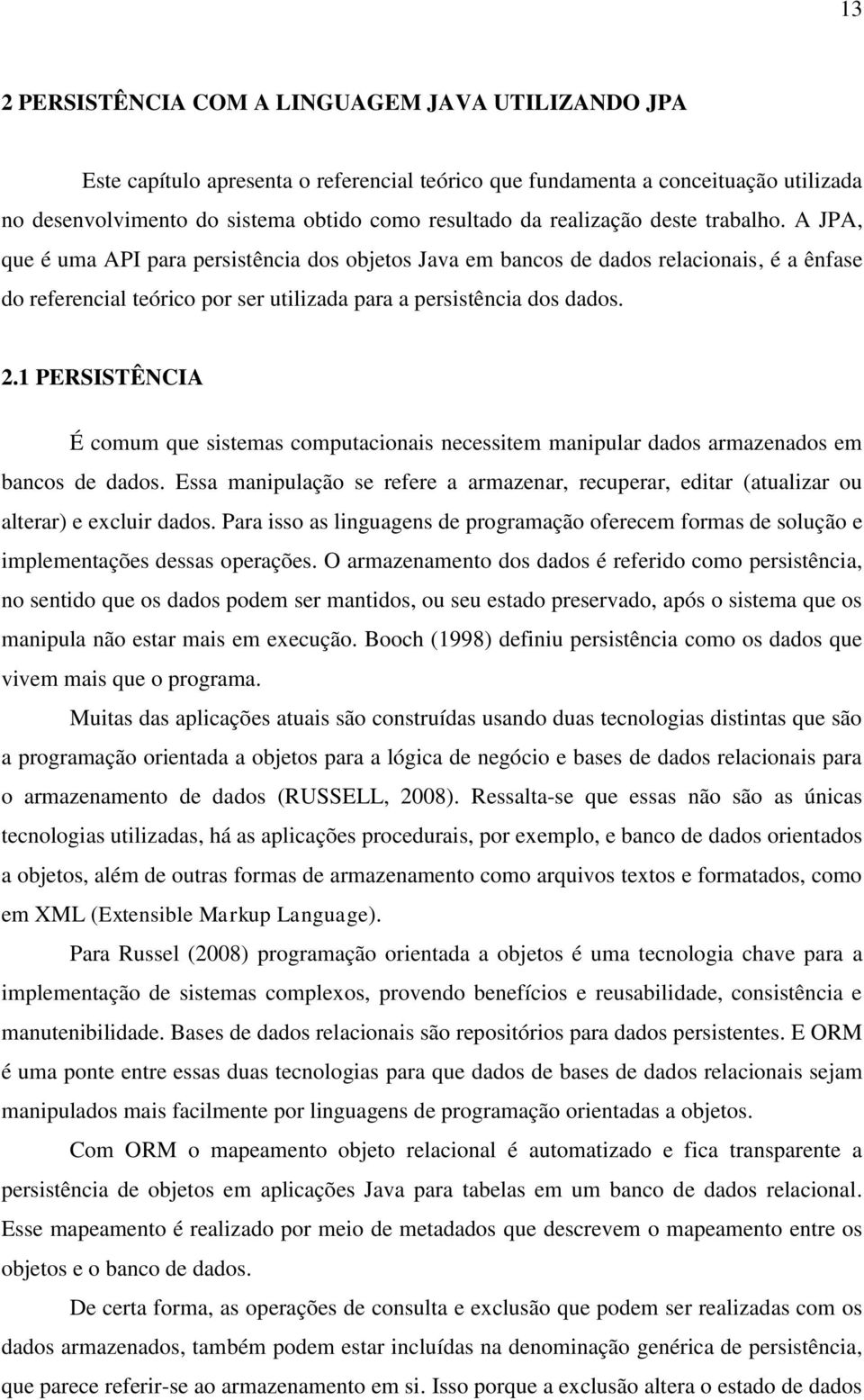 1 PERSISTÊNCIA É comum que sistemas computacionais necessitem manipular dados armazenados em bancos de dados.