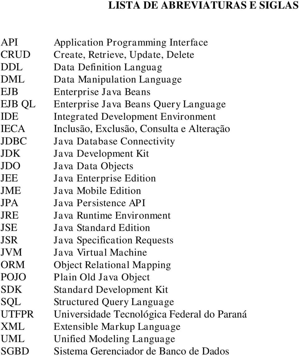 Alteração Java Database Connectivity Java Development Kit Java Data Objects Java Enterprise Edition Java Mobile Edition Java Persistence API Java Runtime Environment Java Standard Edition Java