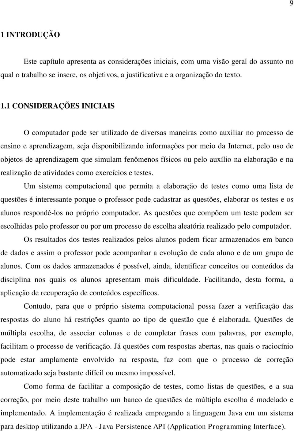 objetos de aprendizagem que simulam fenômenos físicos ou pelo auxílio na elaboração e na realização de atividades como exercícios e testes.