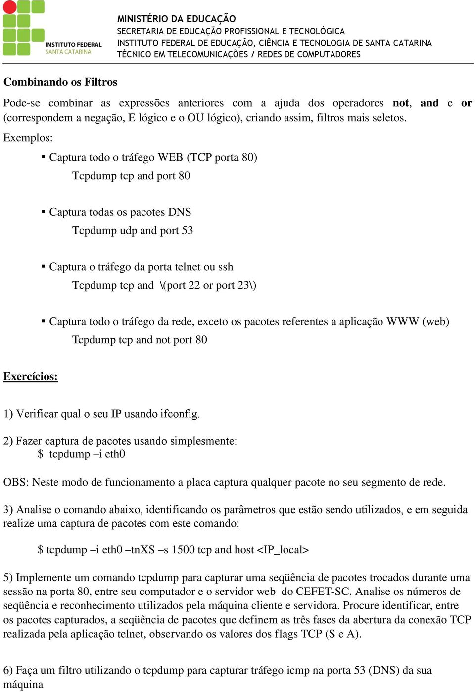 Exemplos: Captura todo o tráfego WEB (TCP porta 80) Tcpdump tcp and port 80 Captura todas os pacotes DNS Tcpdump udp and port 53 Captura o tráfego da porta telnet ou ssh Tcpdump tcp and \(port 22 or