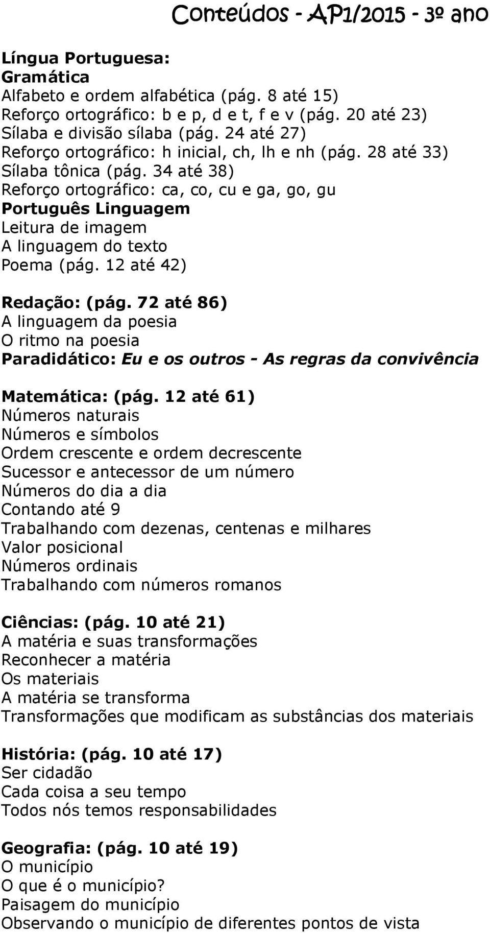 34 até 38) Reforço ortográfico: ca, co, cu e ga, go, gu Português Linguagem Leitura de imagem A linguagem do texto Poema (pág. 12 até 42) Redação: (pág.