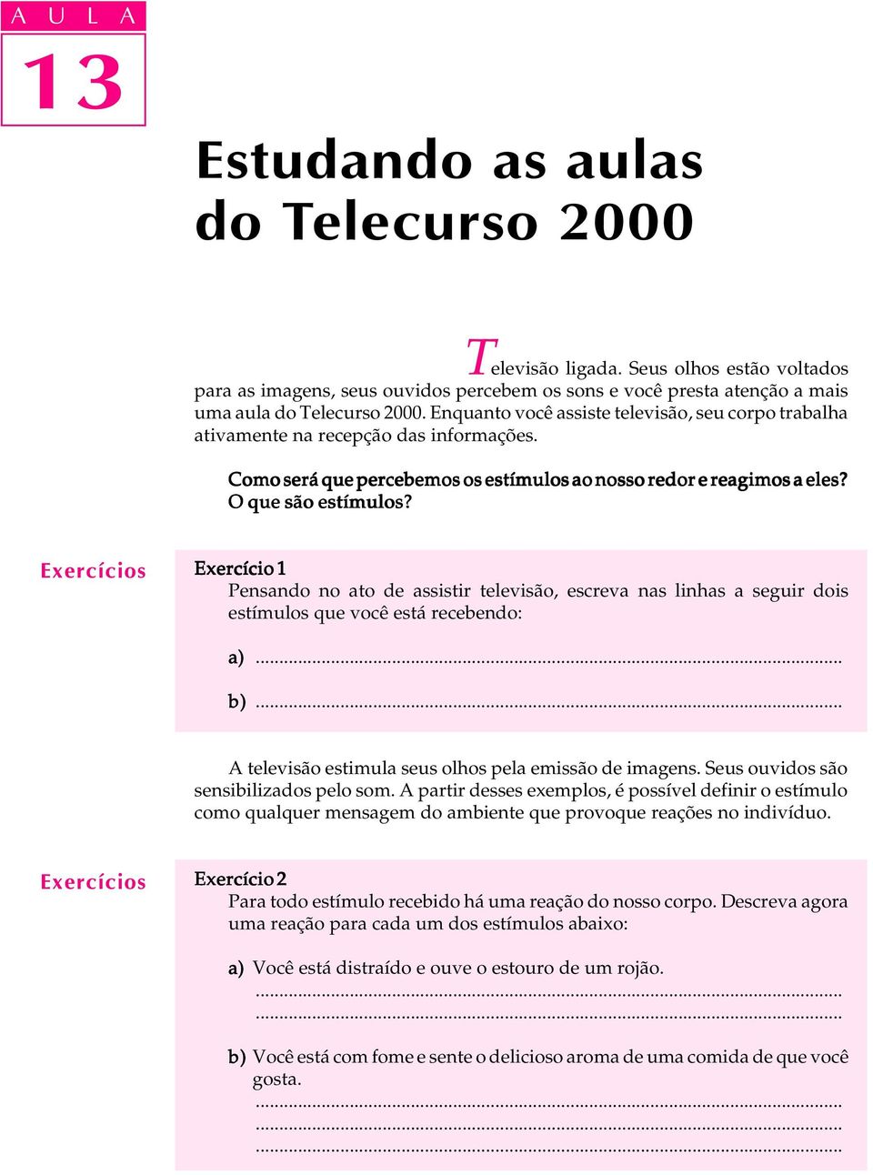 Exercício 1 Pensando no ato de assistir televisão, escreva nas linhas a seguir dois estímulos que você está recebendo: a) b) A televisão estimula seus olhos pela emissão de imagens.