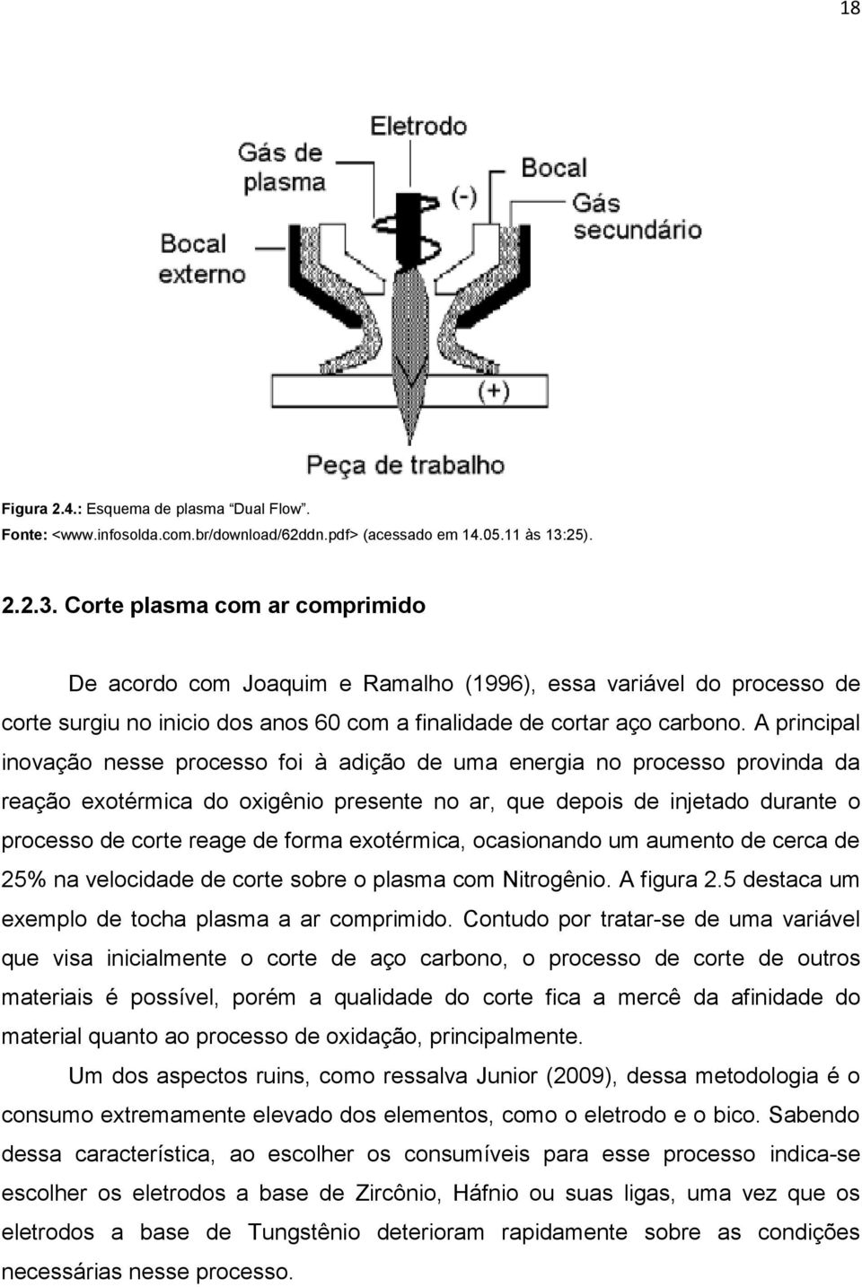 A principal inovação nesse processo foi à adição de uma energia no processo provinda da reação exotérmica do oxigênio presente no ar, que depois de injetado durante o processo de corte reage de forma