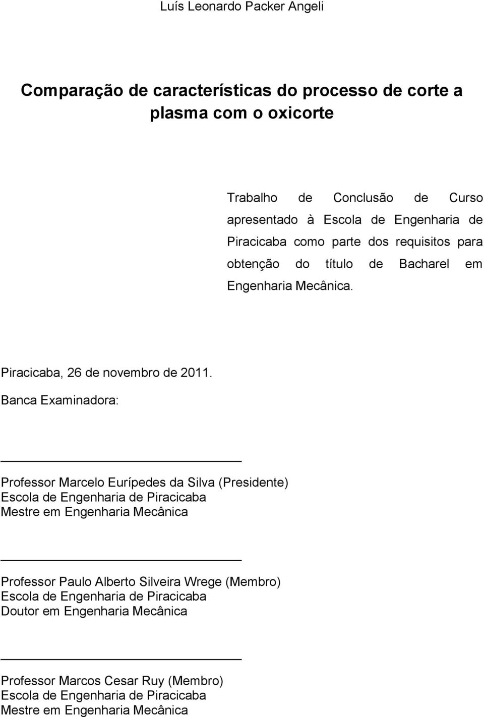 Banca Examinadora: Professor Marcelo Eurípedes da Silva (Presidente) Escola de Engenharia de Piracicaba Mestre em Engenharia Mecânica Professor Paulo Alberto