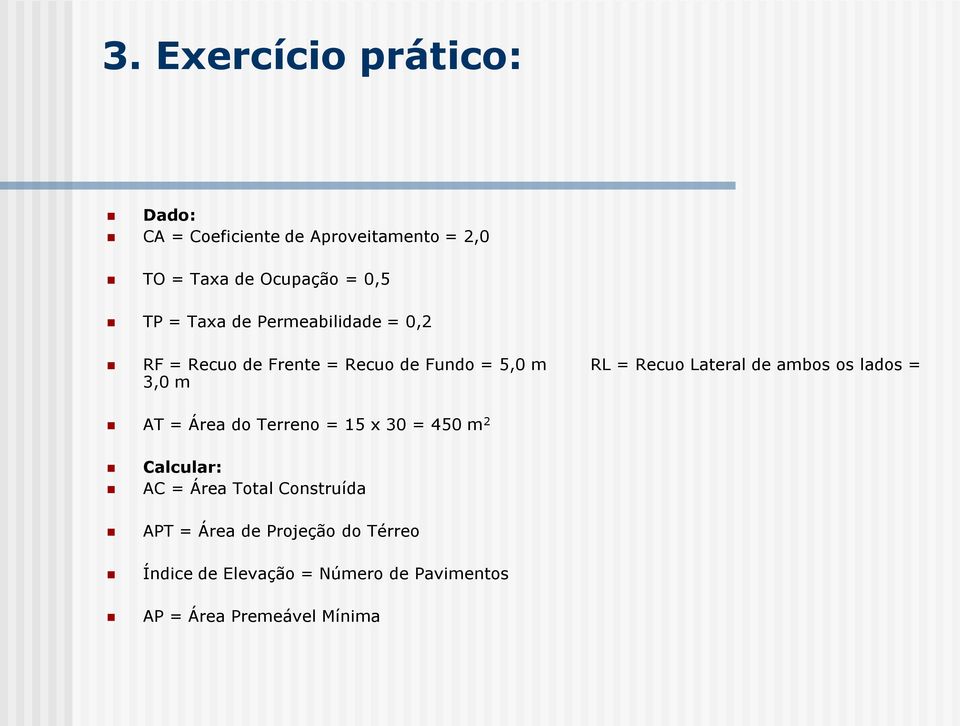 ambos os lados = 3,0 m AT = Área do Terreno = 15 x 30 = 450 m 2 Calcular: AC = Área Total Construída