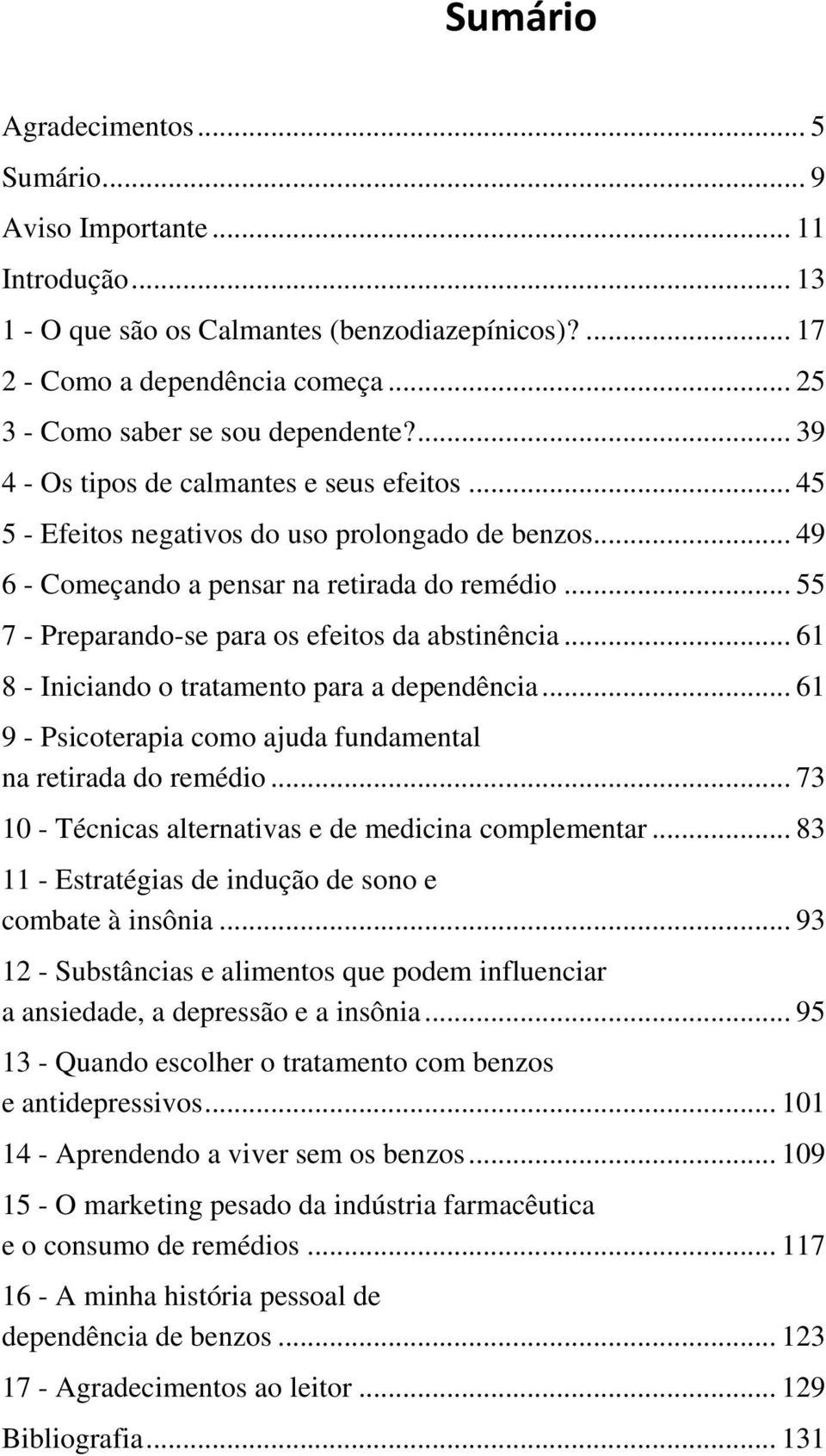 .. 55 7 - Preparando-se para os efeitos da abstinência... 61 8 - Iniciando o tratamento para a dependência... 61 9 - Psicoterapia como ajuda fundamental na retirada do remédio.