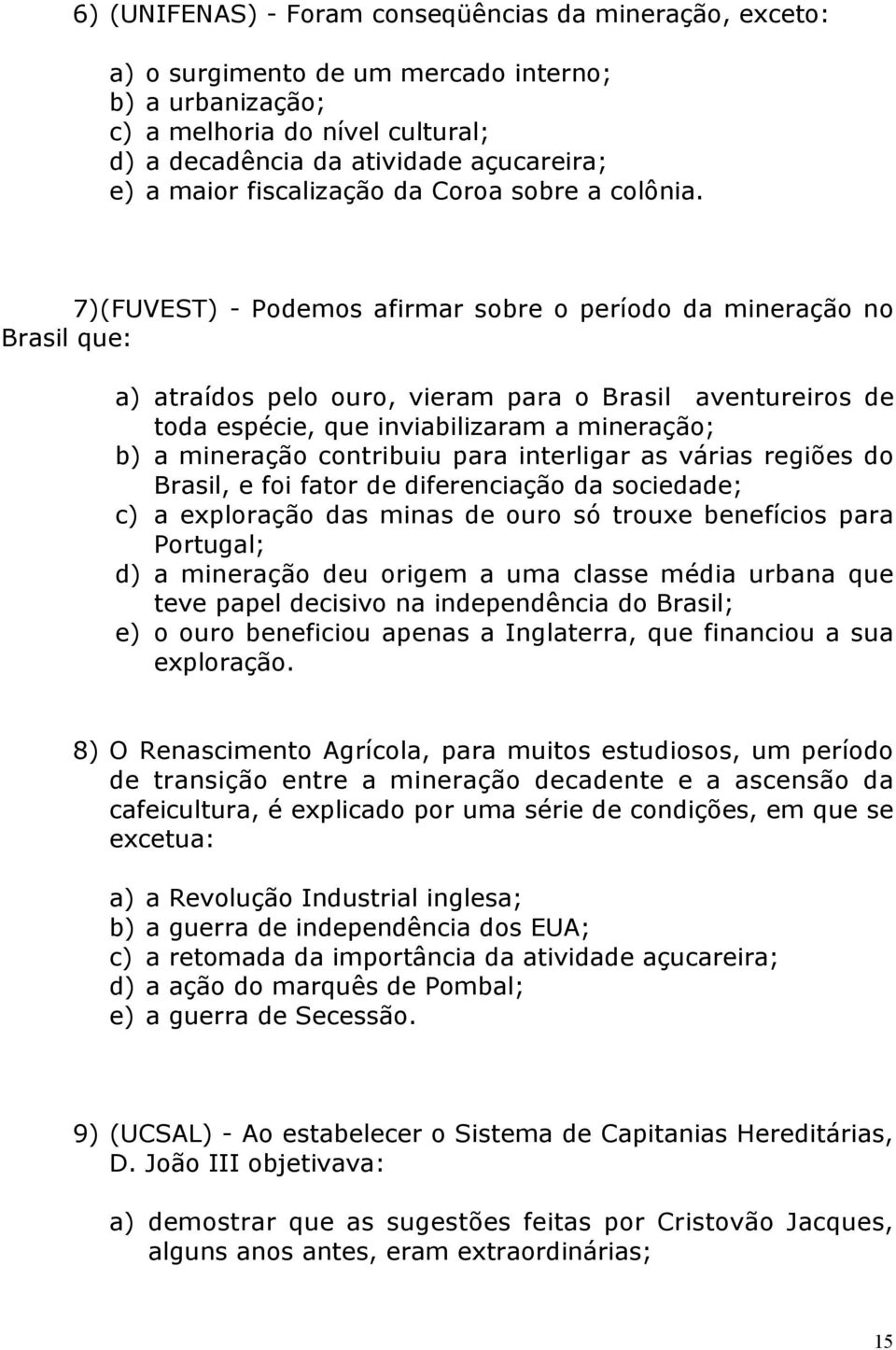 7)(FUVEST) - Podemos afirmar sobre o período da mineração no Brasil que: a) atraídos pelo ouro, vieram para o Brasil aventureiros de toda espécie, que inviabilizaram a mineração; b) a mineração