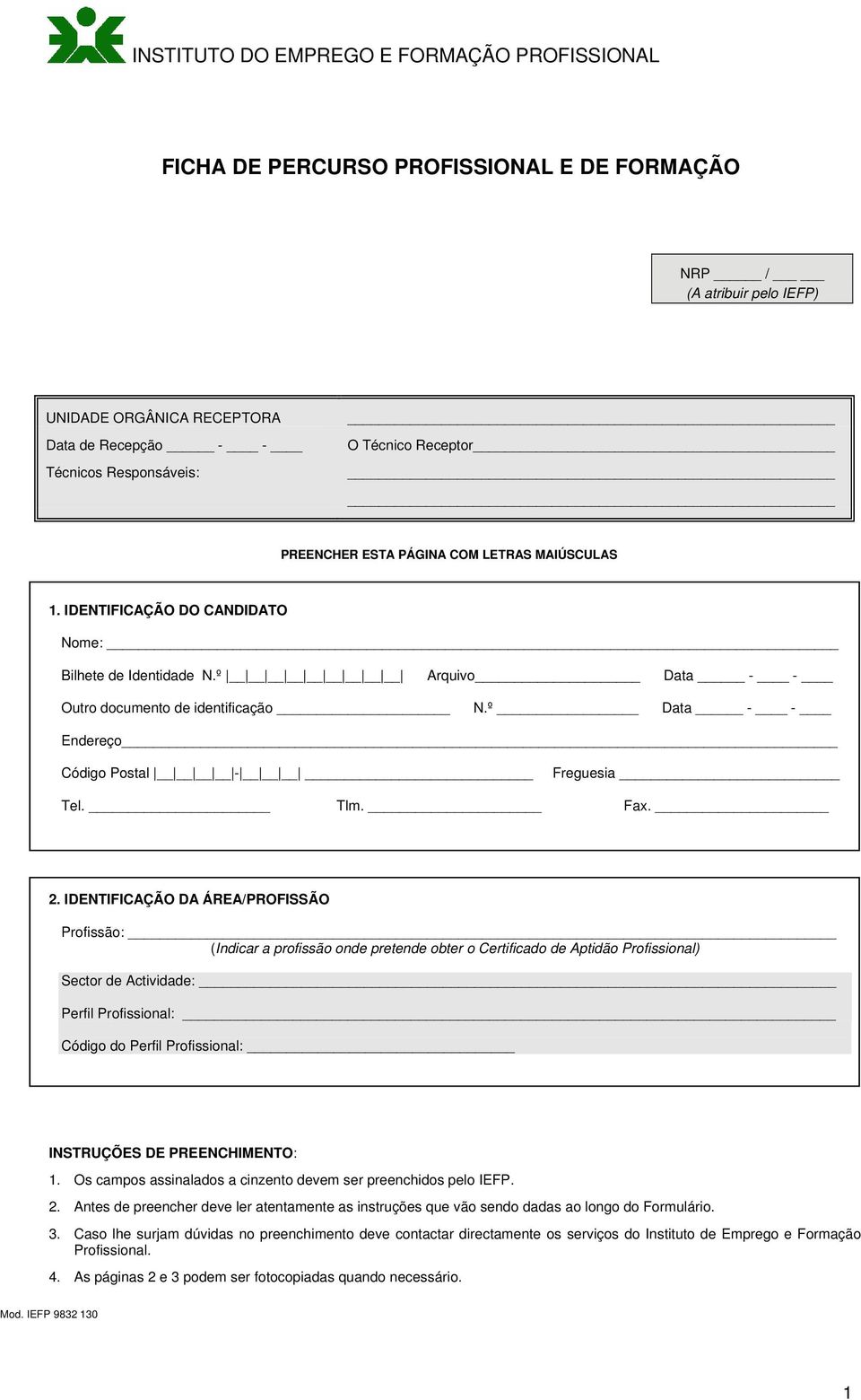 IDENTIFICAÇÃO DA ÁREA/PROFISSÃO Profissão: (Indicar a profissão onde pretende obter o Certificado de Aptidão Profissional) Sector de Actividade: Perfil Profissional: Código do Perfil Profissional: