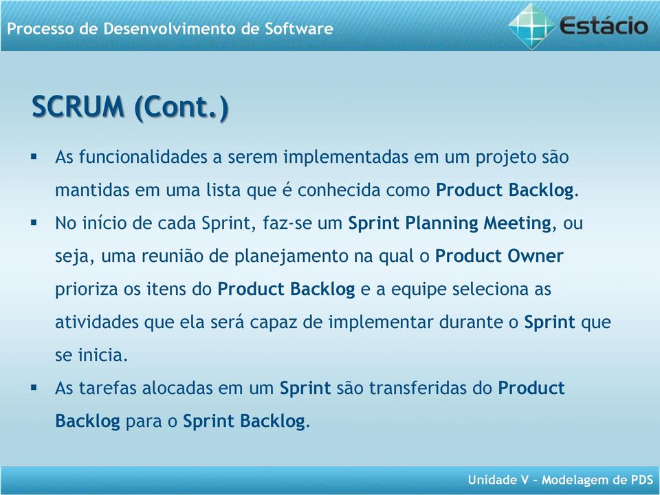 No início de cada Sprint, faz-se um Sprint Planning Meeting, ou seja, uma reunião de planejamento na qual o Product