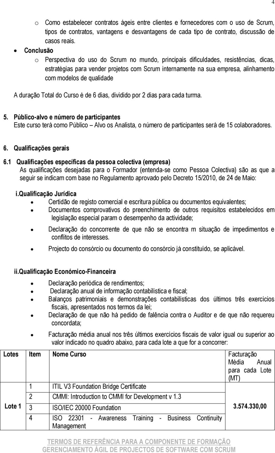 qualidade A duração Total do Curso é de 6 dias, dividido por 2 dias para cada turma. 5.