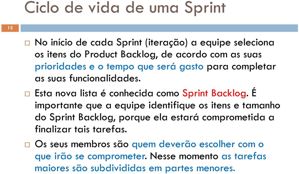 É importante que a equipe identifique os itens e tamanho do Sprint Backlog, porque ela estará comprometida a finalizar tais tarefas.