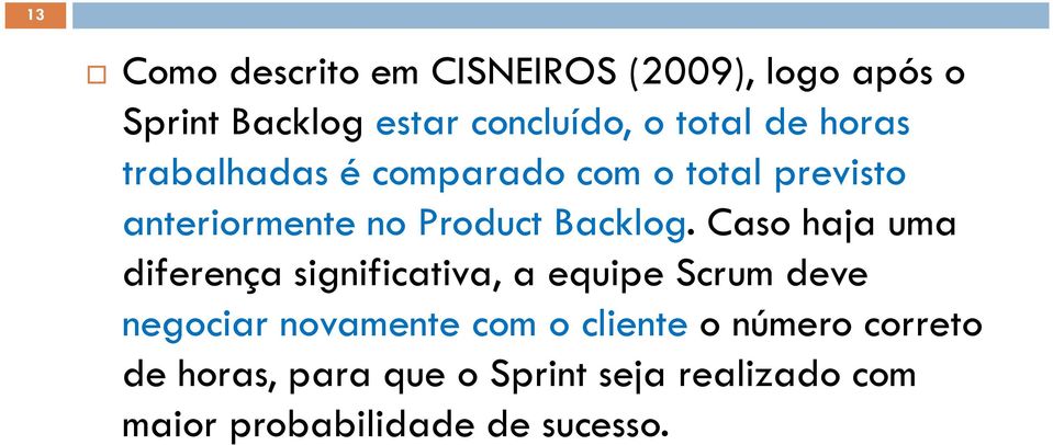 Caso haja uma diferença significativa, a equipe Scrum deve negociar novamente com o cliente