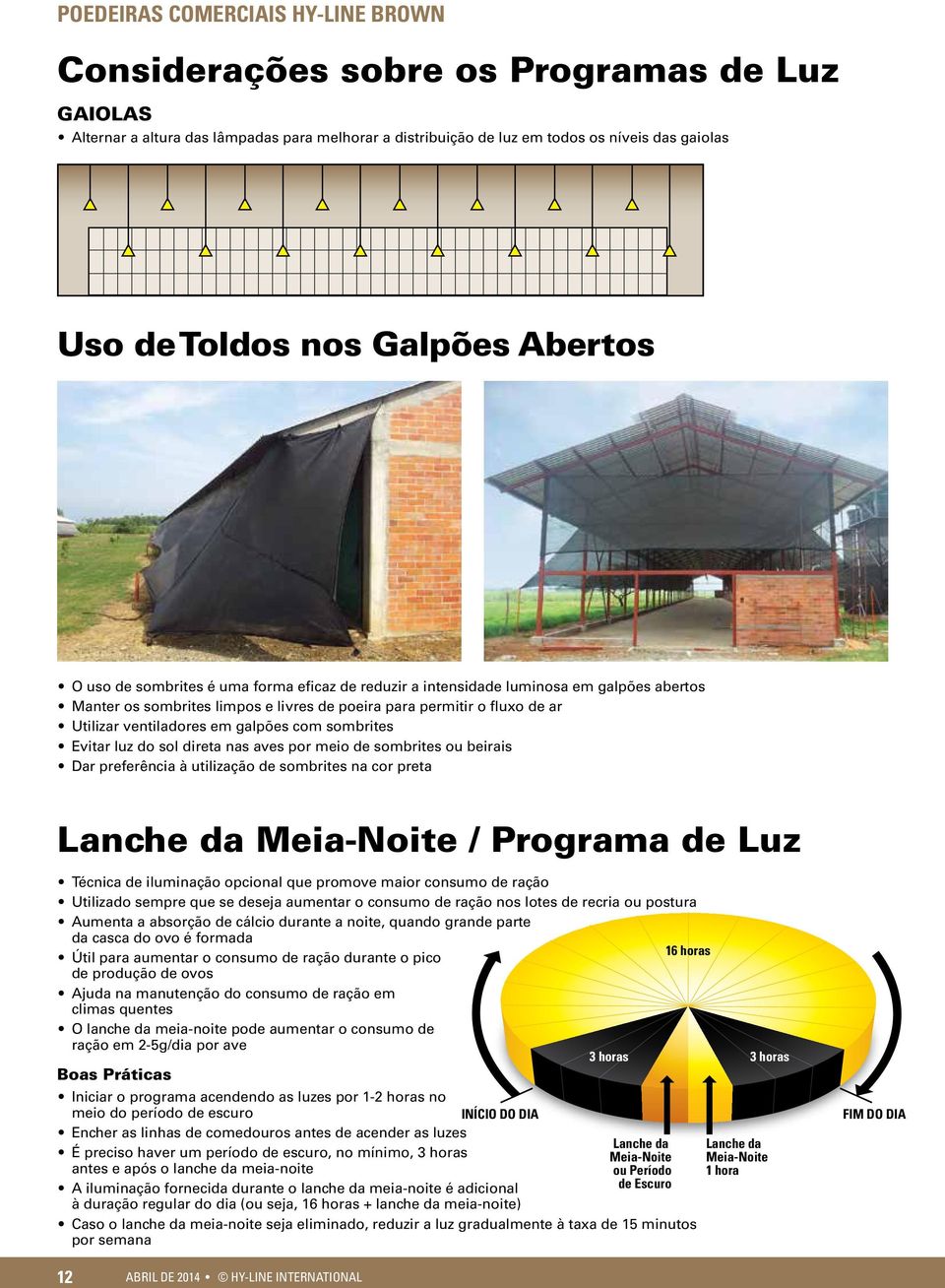 luz do sol direta nas aves por meio de sombrites ou beirais Dar preferência à utilização de sombrites na cor preta Lanche da Meia-Noite / Programa de Luz Técnica de iluminação opcional que promove