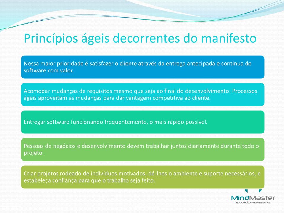 Processos ágeis aproveitam as mudanças para dar vantagem competitiva ao cliente. Entregar software funcionando frequentemente, o mais rápido possível.