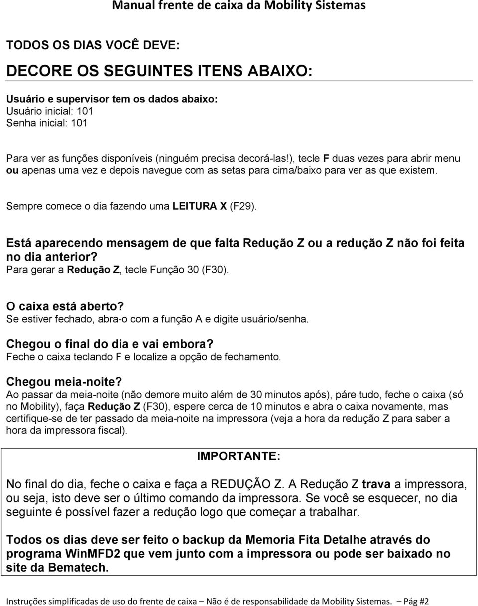 Está aparecendo mensagem de que falta Redução Z ou a redução Z não foi feita no dia anterior? Para gerar a Redução Z, tecle Função 30 (F30). O caixa está aberto?