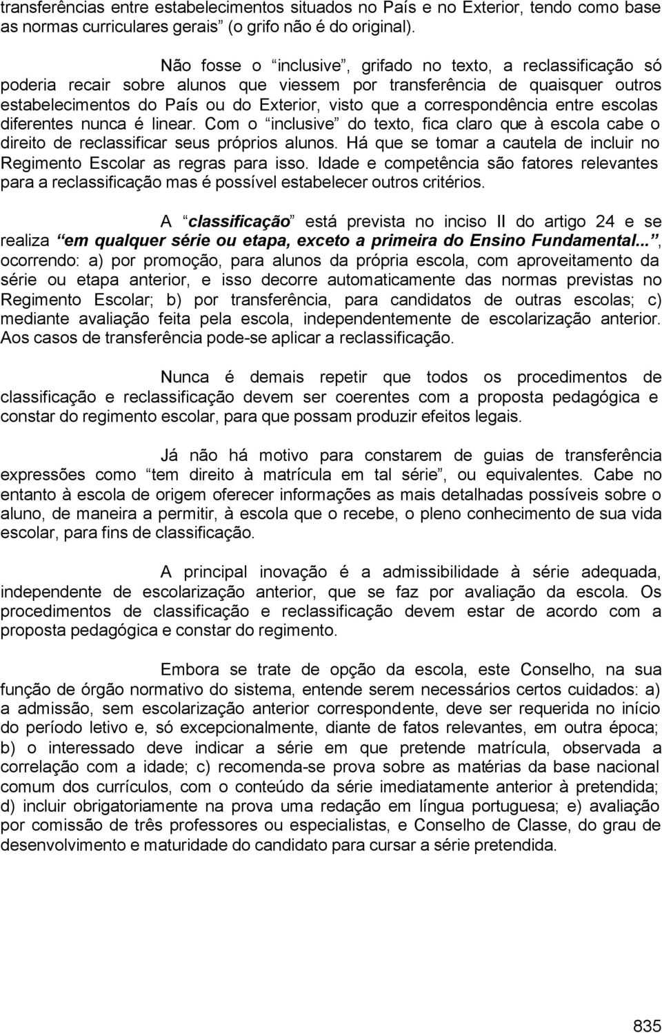 correspondência entre escolas diferentes nunca é linear. Com o inclusive do texto, fica claro que à escola cabe o direito de reclassificar seus próprios alunos.