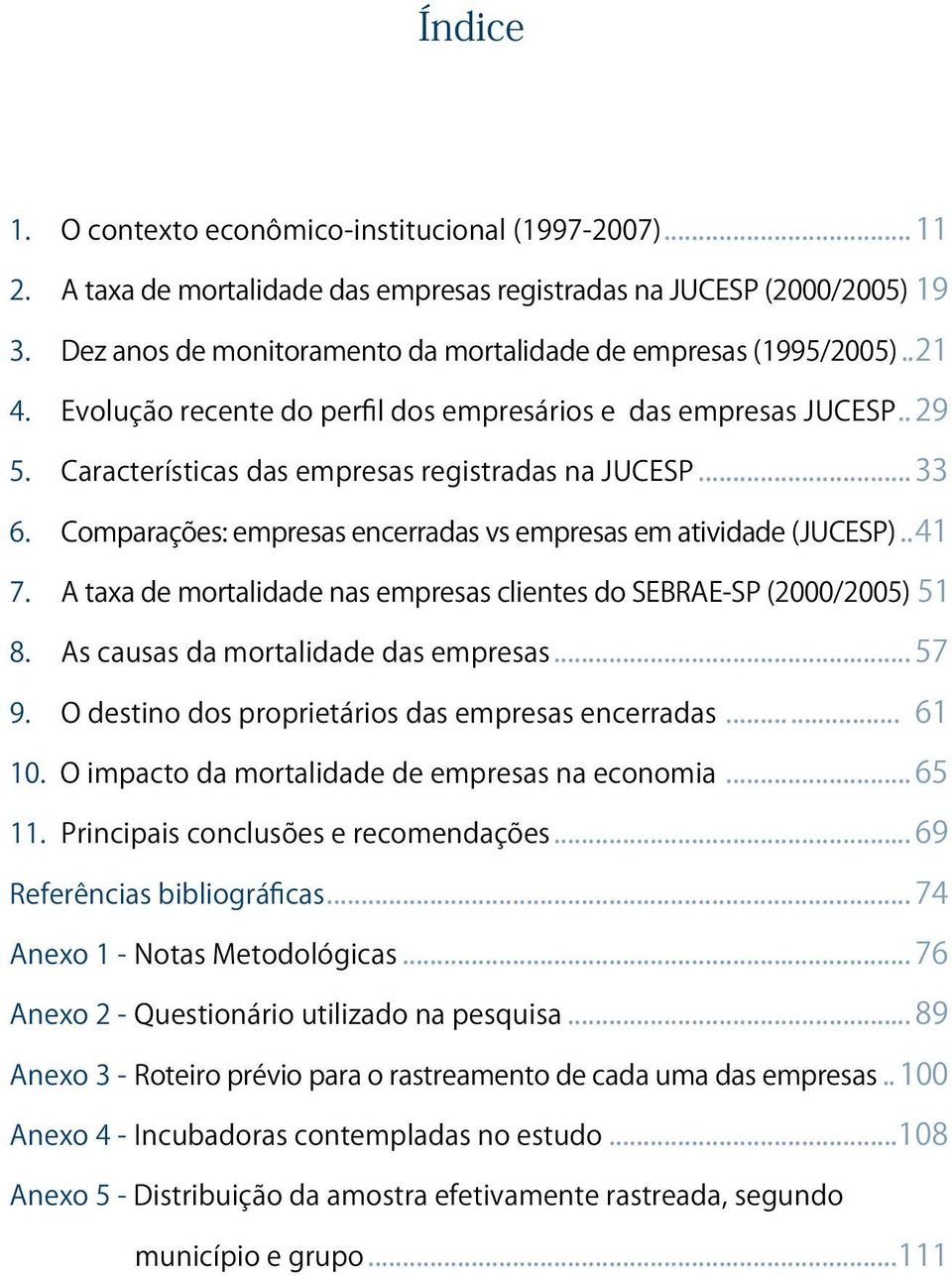 .. 33 6. Comparações: empresas encerradas vs empresas em atividade (JUCESP)...41 7. A taxa de mortalidade nas empresas clientes do SEBRAE-SP (2000/2005). 5 1 8. As causas da mortalidade das empresas.