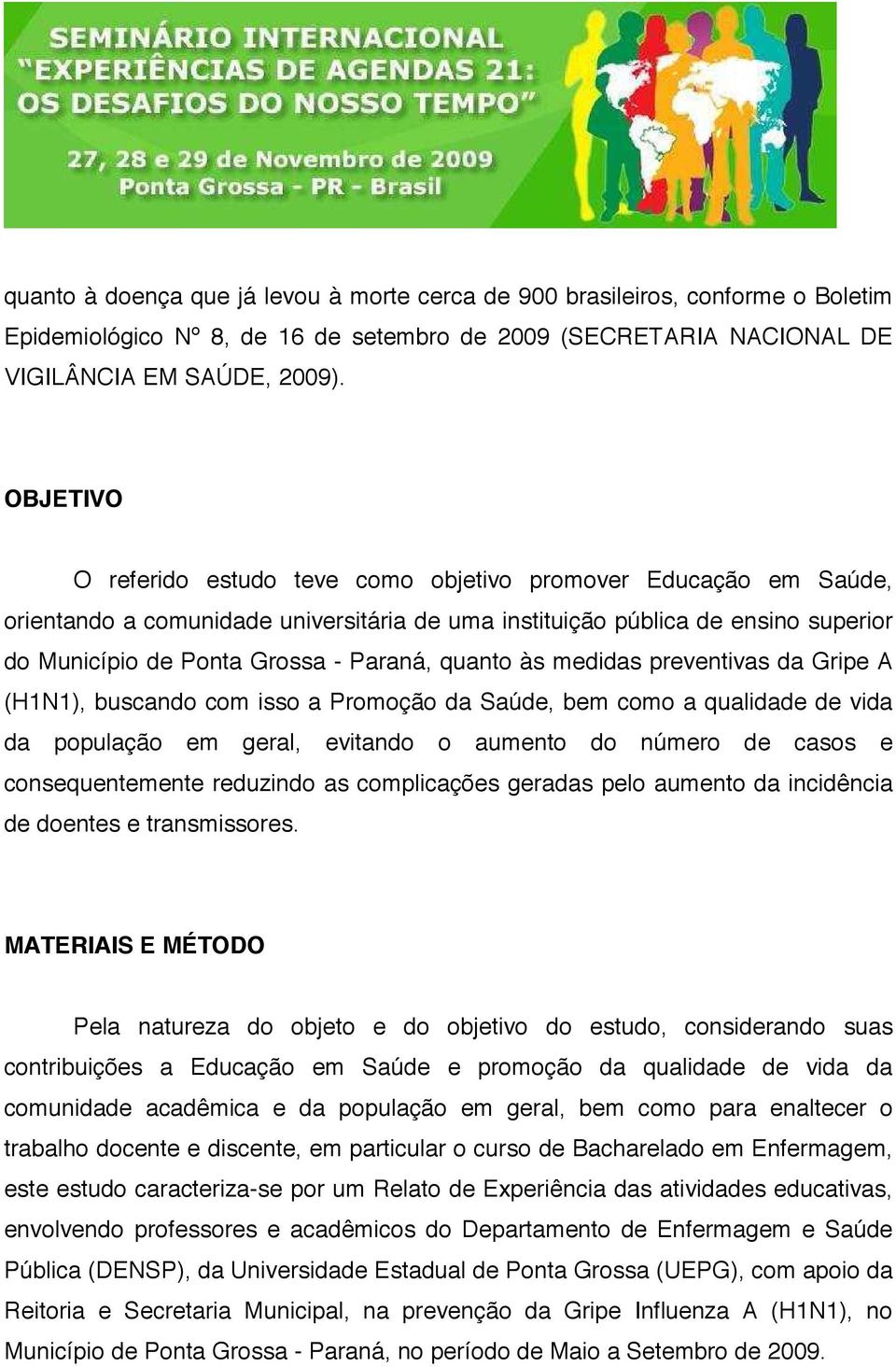 quanto às medidas preventivas da Gripe A (H1N1), buscando com isso a Promoção da Saúde, bem como a qualidade de vida da população em geral, evitando o aumento do número de casos e consequentemente