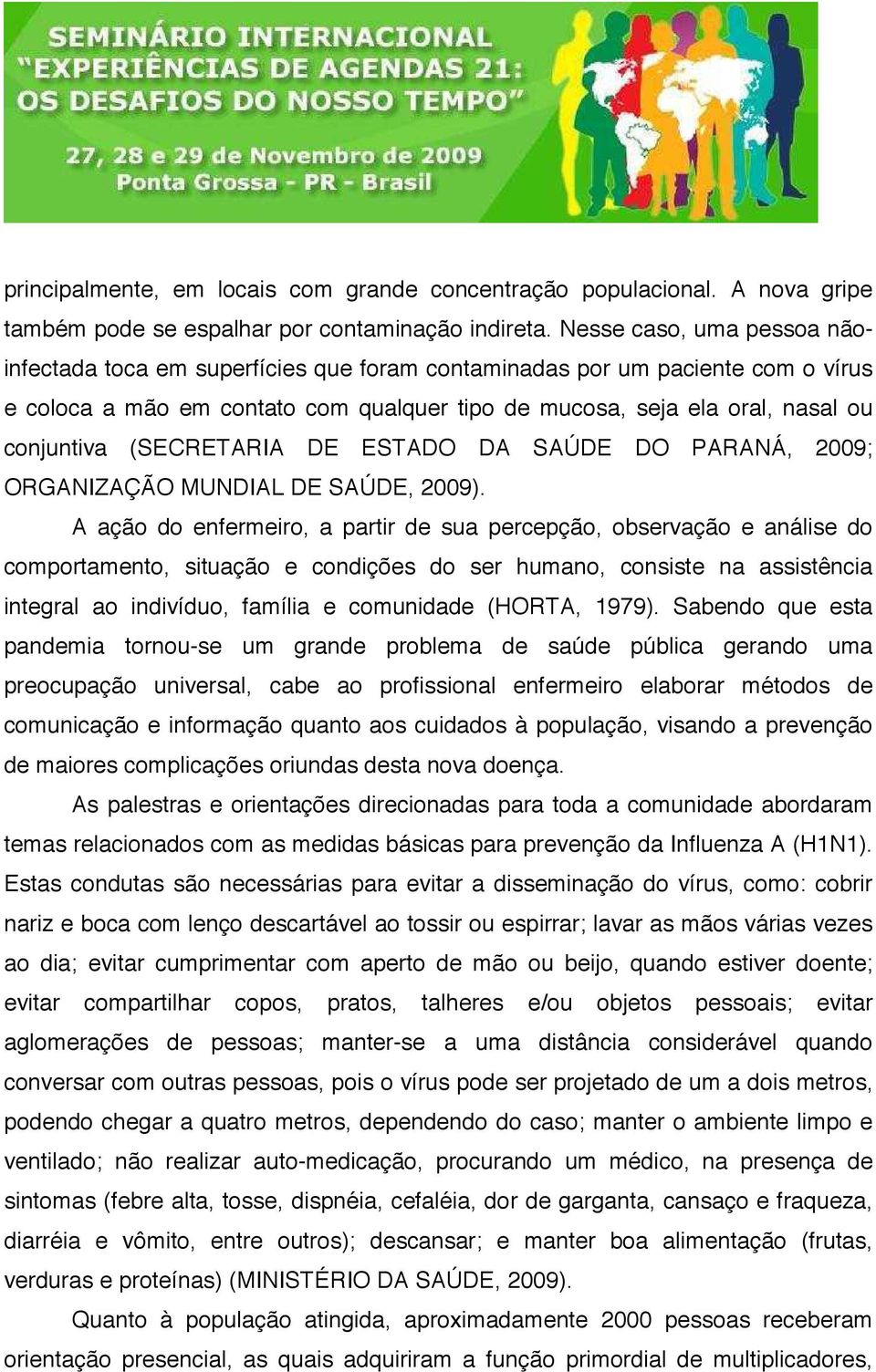 (SECRETARIA DE ESTADO DA SAÚDE DO PARANÁ, 2009; ORGANIZAÇÃO MUNDIAL DE SAÚDE, 2009).