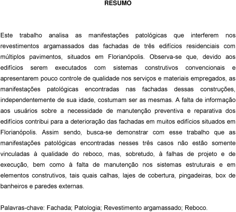 patológicas encontradas nas fachadas dessas construções, independentemente de sua idade, costumam ser as mesmas.