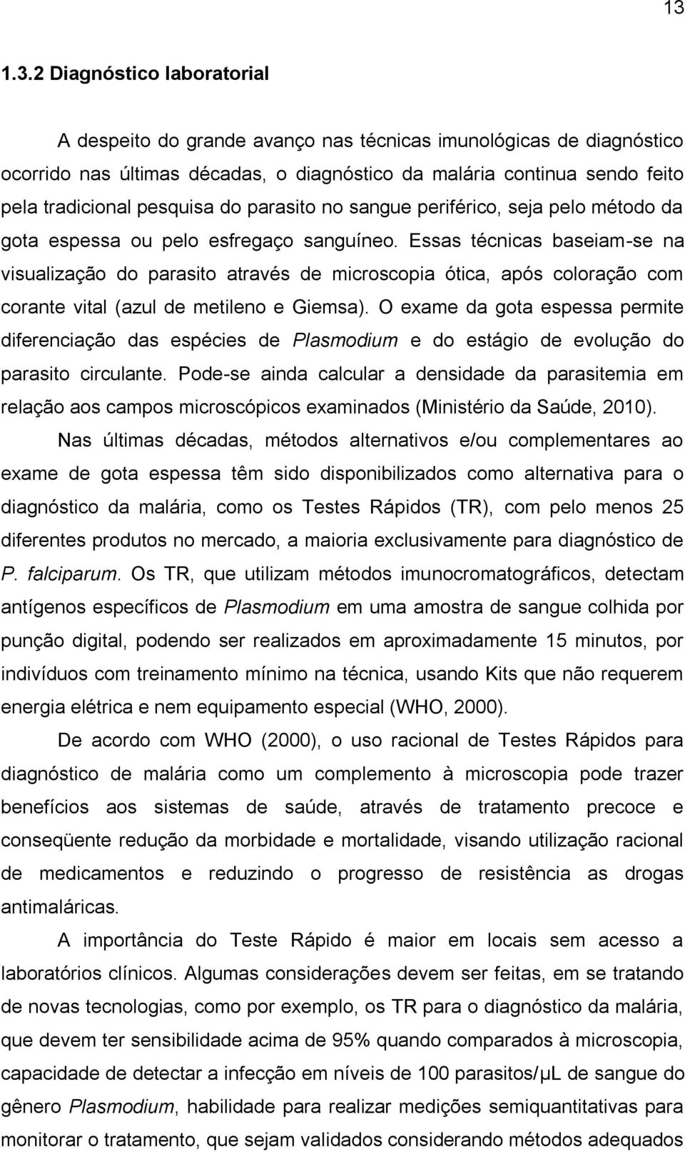 Essas técnicas baseiam-se na visualização do parasito através de microscopia ótica, após coloração com corante vital (azul de metileno e Giemsa).