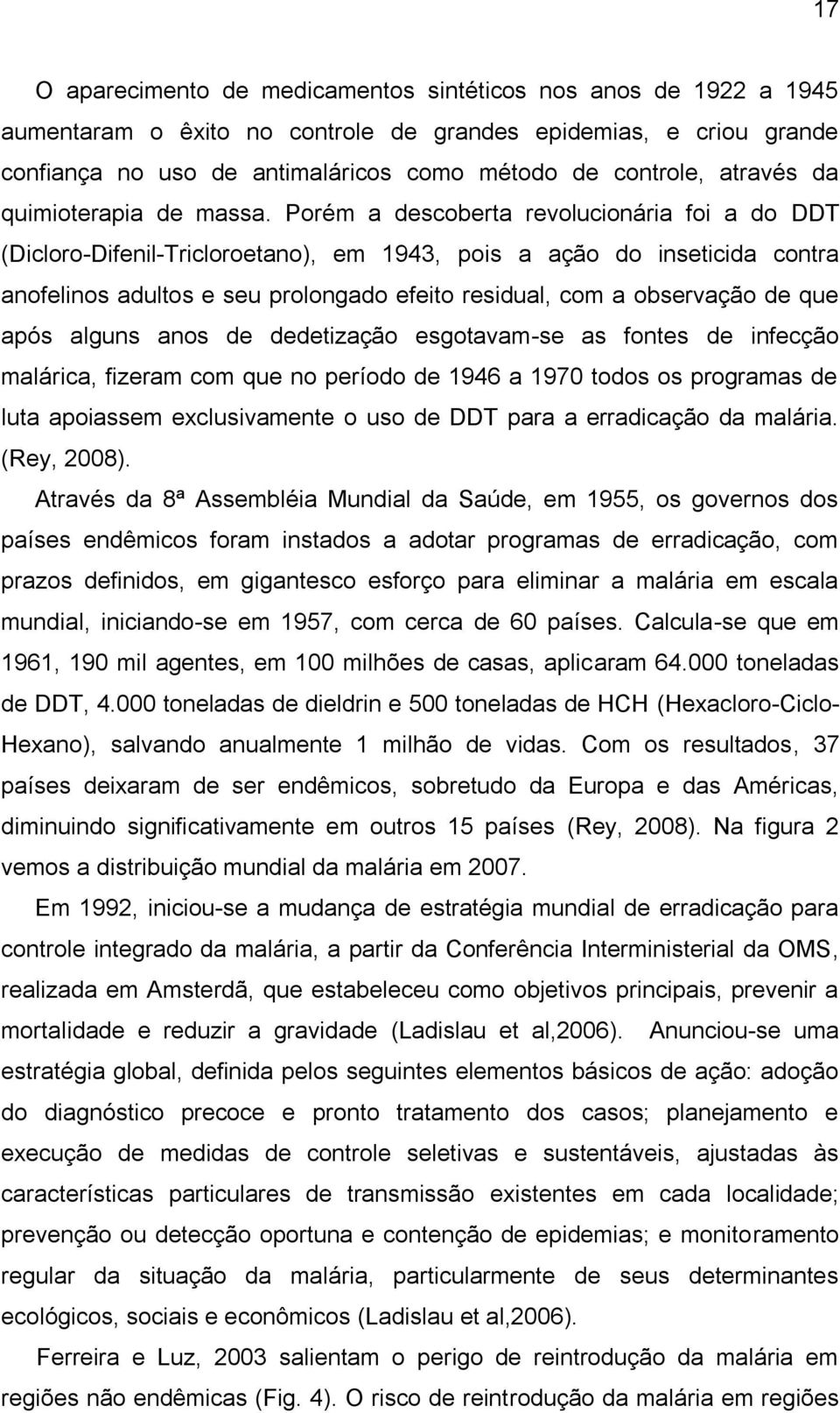 Porém a descoberta revolucionária foi a do DDT (Dicloro-Difenil-Tricloroetano), em 1943, pois a ação do inseticida contra anofelinos adultos e seu prolongado efeito residual, com a observação de que