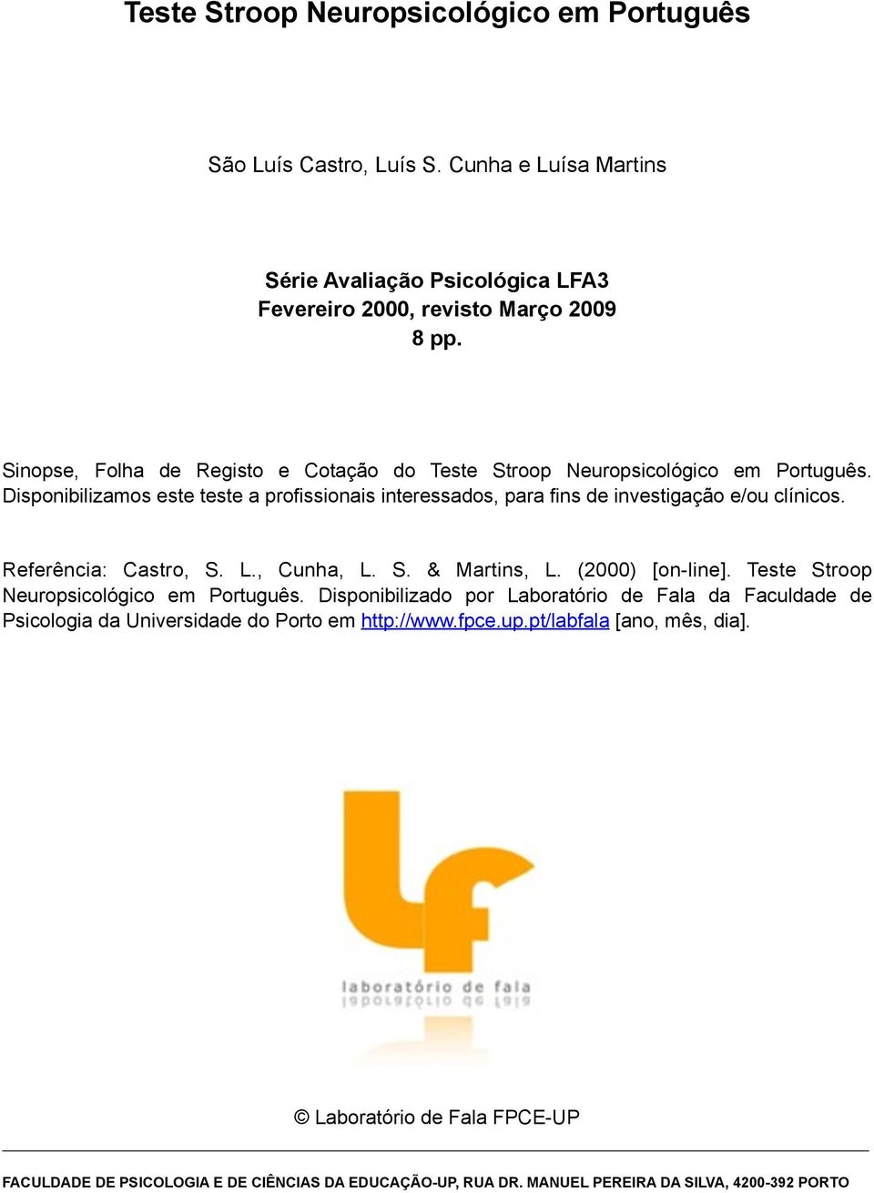 Referência: Castro, S. L., Cunha, L. S. & Martins, L. (2000) [on-line]. Teste Stroop Neuropsicológico em Português.