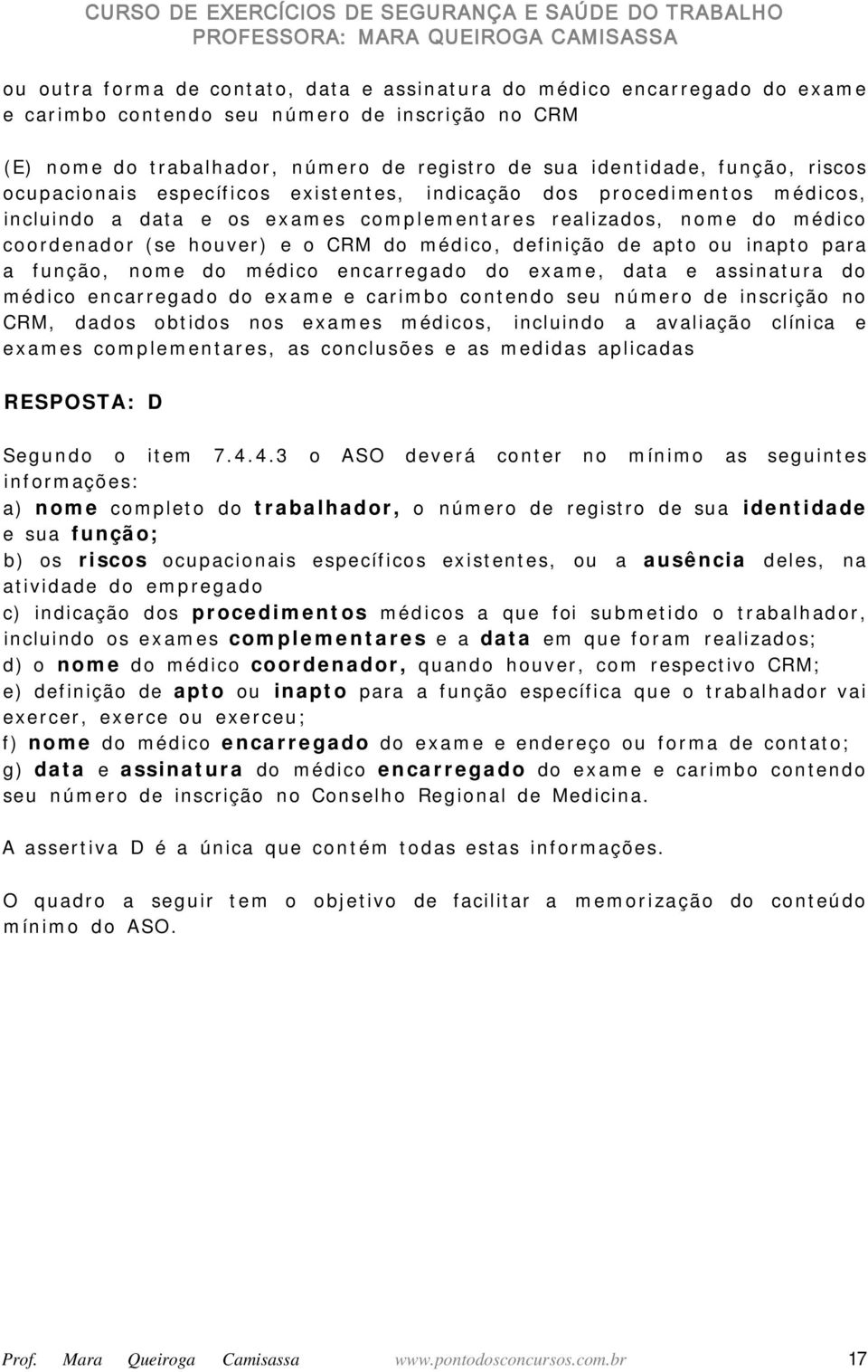 definição de apto ou inapto para a função, nome do médico encarregado do exame, data e assinatura do médico encarregado do exame e carimbo contendo seu número de inscrição no CRM, dados obtidos nos