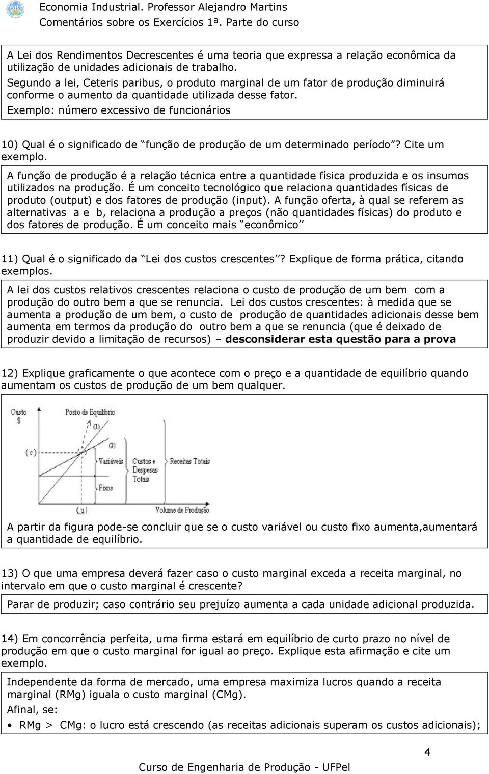 Exemplo: número excessivo de funcionários 10) Qual é o significado de função de produção de um determinado período? Cite um exemplo.