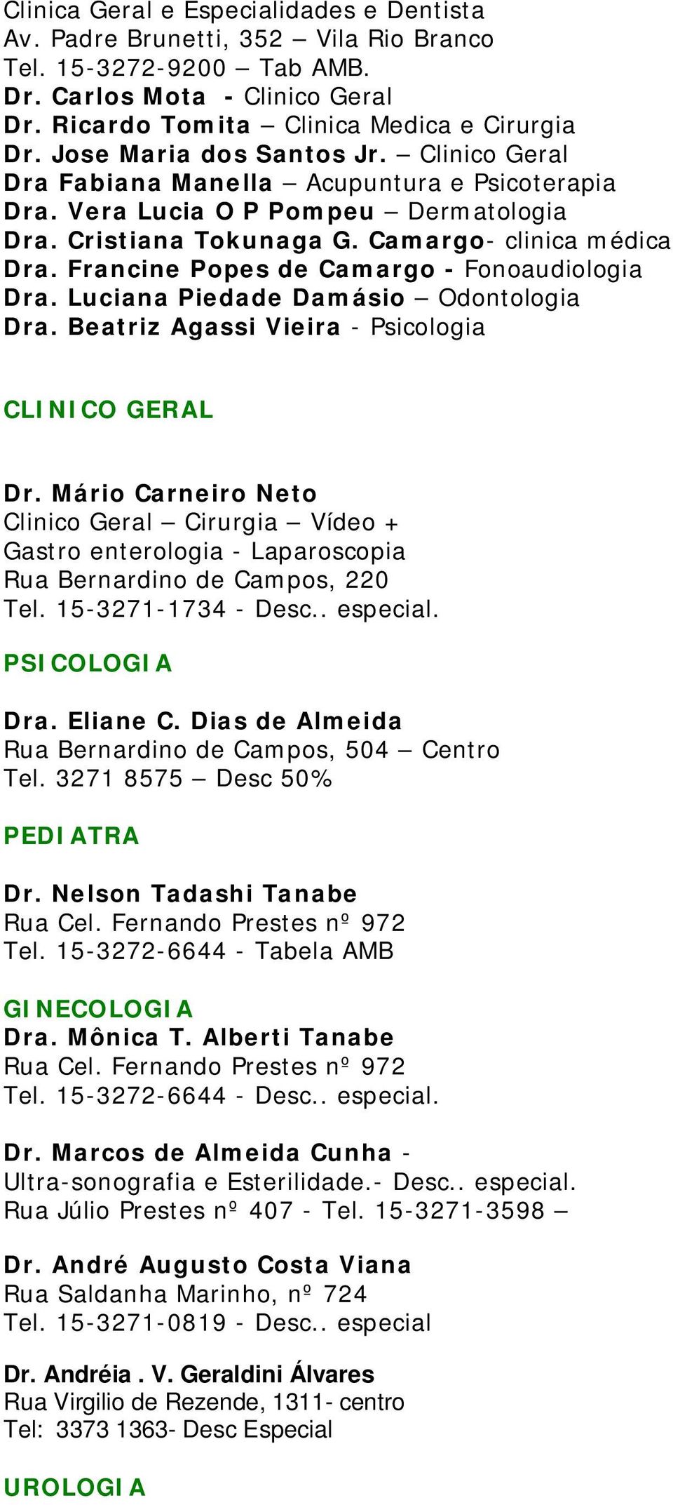 Francine Popes de Camargo - Fonoaudiologia Dra. Luciana Piedade Damásio Odontologia Dra. Beatriz Agassi Vieira - Psicologia CLINICO GERAL Dr.