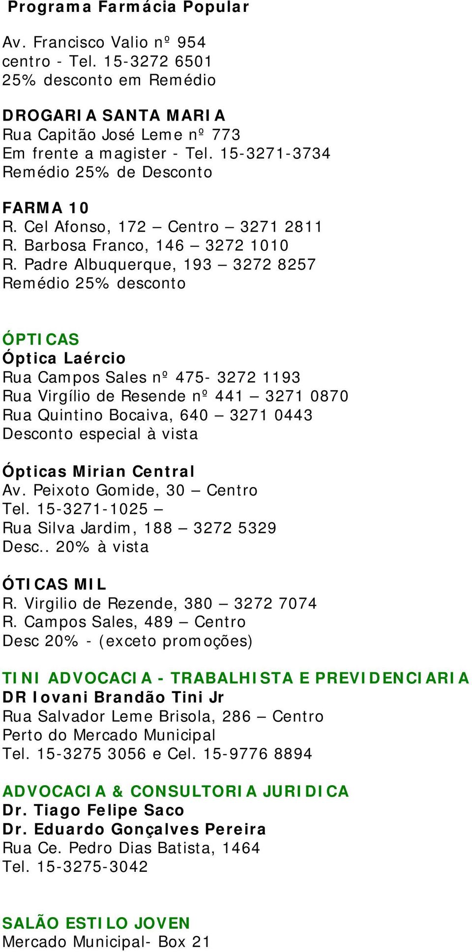 Padre Albuquerque, 193 3272 8257 Remédio 25% desconto ÓPTICAS Óptica Laércio Rua Campos Sales nº 475-3272 1193 Rua Virgílio de Resende nº 441 3271 0870 Rua Quintino Bocaiva, 640 3271 0443 Desconto