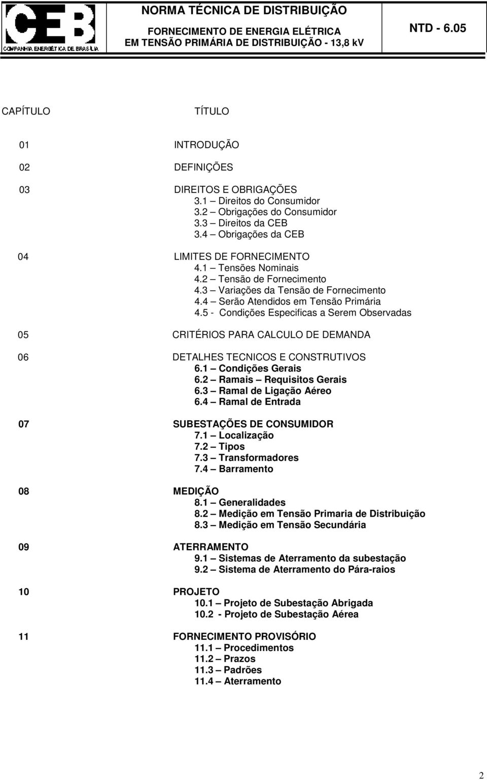 5 - Condições Especificas a Serem Observadas 05 CRITÉRIOS PARA CALCULO DE DEMANDA 06 DETALHES TECNICOS E CONSTRUTIVOS 6.1 Condições Gerais 6.2 Ramais Requisitos Gerais 6.3 Ramal de Ligação Aéreo 6.