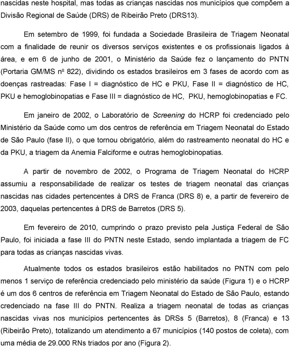 Ministério da Saúde fez o lançamento do PNTN (Portaria GM/MS n o 822), dividindo os estados brasileiros em 3 fases de acordo com as doenças rastreadas: Fase I = diagnóstico de HC e PKU, Fase II =