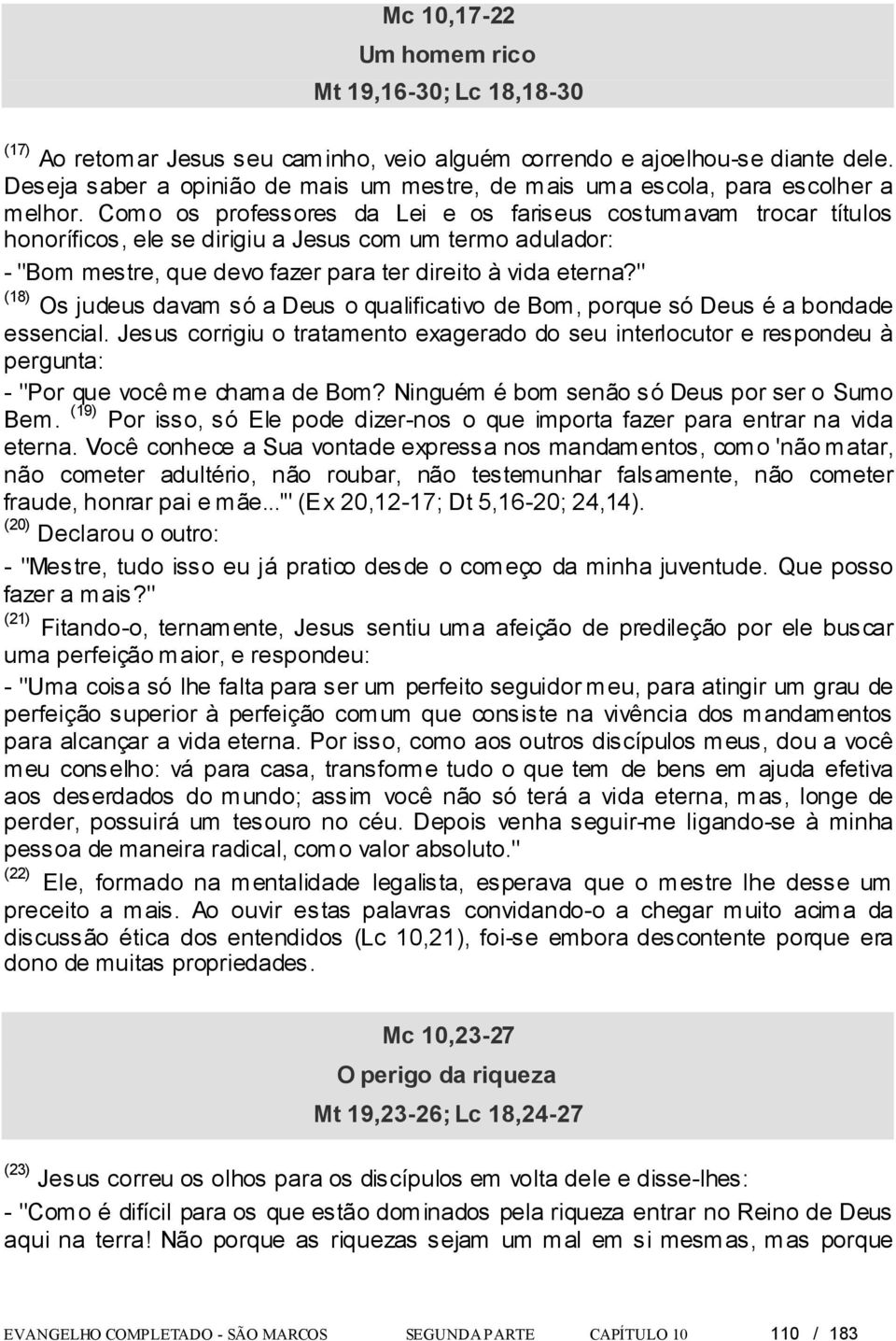 Como os professores da Lei e os fariseus costumavam trocar títulos honoríficos, ele se dirigiu a Jesus com um termo adulador: - "Bom mestre, que devo fazer para ter direito à vida eterna?