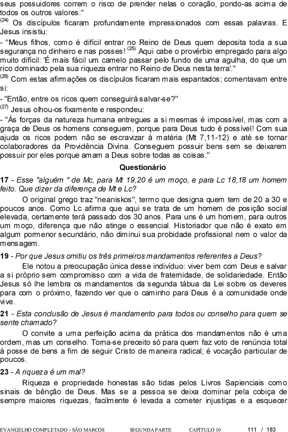 (25) Aqui cabe o provérbio empregado para algo muito difícil: 'É mais fácil um camelo passar pelo fundo de uma agulha, do que um rico dominado pela sua riqueza entrar no Reino de Deus nesta terra'.