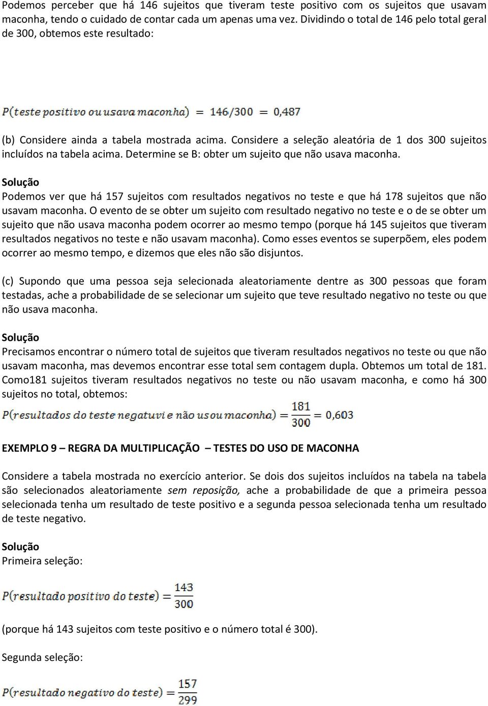 Determine se B: obter um sujeito que não usava maconha. Podemos ver que há 157 sujeitos com resultados negativos no teste e que há 178 sujeitos que não usavam maconha.