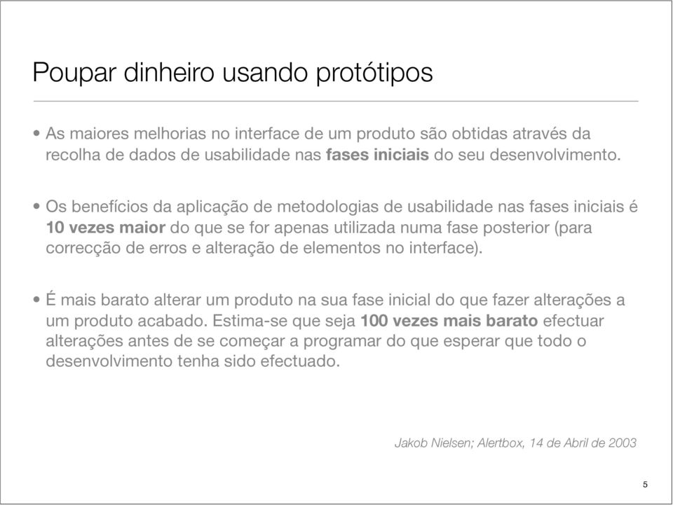 Os benefícios da aplicação de metodologias de usabilidade nas fases iniciais é 10 vezes maior do que se for apenas utilizada numa fase posterior (para correcção de erros e