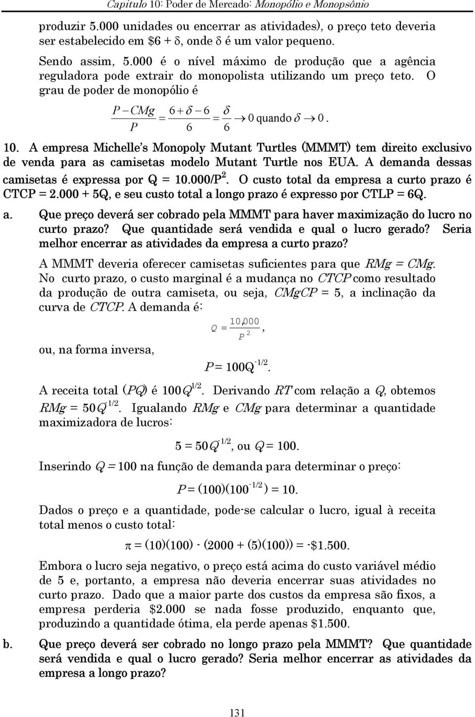 A empresa Michelle s Monopoly Mutant Turtles (MMMT) tem direito exclusivo de venda para as camisetas modelo Mutant Turtle nos EUA. A demanda dessas camisetas é expressa por = 10.000/P.