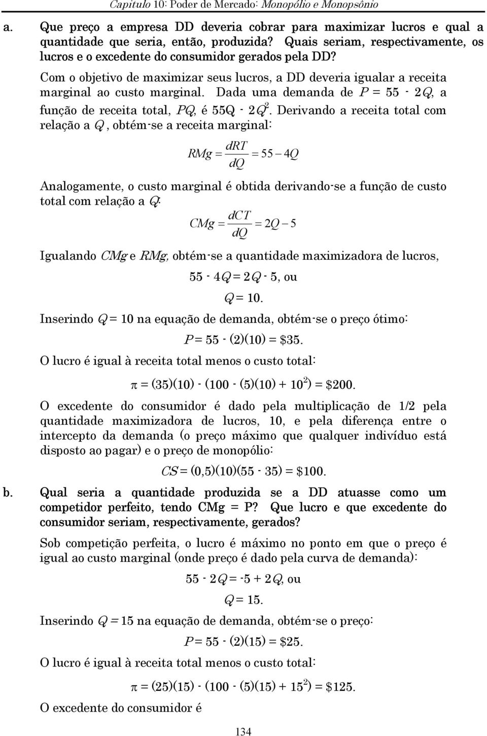 Derivando a receita total com relação a, obtém-se a receita marginal: drt RMg = = 55 4 d Analogamente, o custo marginal é obtida derivando-se a função de custo total com relação a : dct CMg = = 5 d