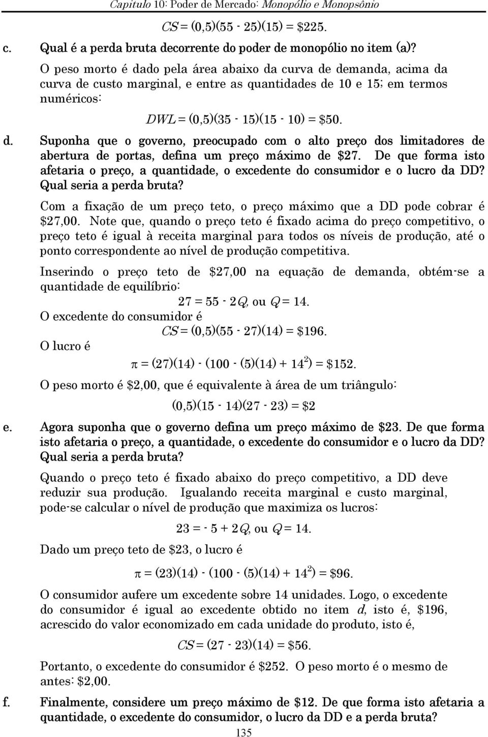 De que forma isto afetaria o preço, a quantidade, o excedente do consumidor e o lucro da DD? ual seria a perda bruta? Com a fixação de um preço teto, o preço máximo que a DD pode cobrar é $7,00.