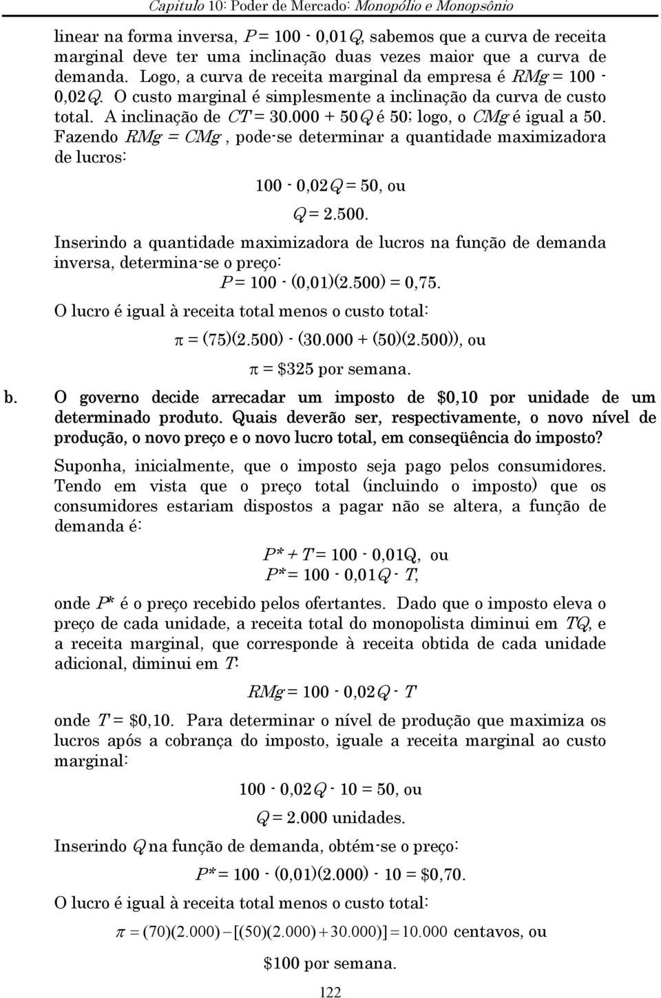 Fazendo RMg = CMg, pode-se determinar a quantidade maximizadora de lucros: 100-0,0 = 50, ou =.500.